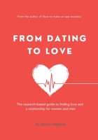From Dating to Love: The research-based guide to finding love and a relationship for women and men B0C5BRHC9Q Book Cover