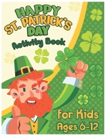Happy St. Patrick's Day Activity Book for Kids Ages 6-12: Mazes, Coloring Pages, Dot to Dot, Word Search, Sudoku and More B09SNMMQN1 Book Cover