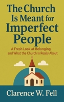 The Church is Meant for Imperfect People: A Fresh Look at belonging and What the Church is Really About B0FG88DC4H Book Cover