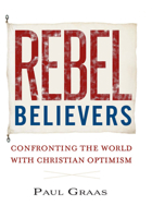 Rebel Believers: Confronting the World with Christian Optimism 1594175489 Book Cover