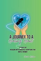 A Journey to a Healing Heart: 21 Days of Healing with Biblical Scriptures for Men and Women B0FKZ4QFKN Book Cover