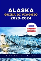 Alaska Guida di viaggio 2023-2024: Gli ultimi consigli e trucchi pratici per il tuo viaggio con gli elementi essenziali per l'imballaggio, le linee ... e gli approfondimenti (Italian Edition) B0CSWNNXND Book Cover