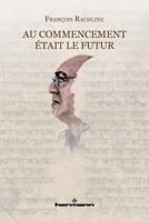Au commencement était le futur: Essai (HR.HORS COLLEC.) (French Edition) 2705689966 Book Cover