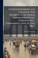 Gedächtnisrede Auf Wilhelm Von Humboldt: An Seinem Hundertjährigen Geburtstage Sonnabend, Den 22. Juni 1867 Gehalten 1246310104 Book Cover