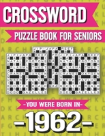 Crossword Puzzle Book For Seniors: You Were Born In 1962: Hours Of Fun Games For Seniors Adults And More With Solutions B091GMX6R4 Book Cover