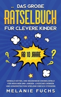 Das große Rätselbuch für clevere Kinder (ab 10 Jahre): Geniale Rätsel und brandneue Knobelspiele für Mädchen und Jungen. Logisches Denken und Konzentration spielend einfach steigern (German Edition) 1647800994 Book Cover