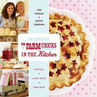 The Farm Chicks in the Kitchen: Live Well, Laugh Often, Cook Much 1588167291 Book Cover
