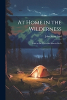 At Home in the Wilderness: What to Do There and How to Do It 1020922796 Book Cover