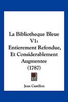 La Bibliotheque Bleue V1: Entierement Refondue, Et Considerablement Augmentee (1787) 1166191486 Book Cover