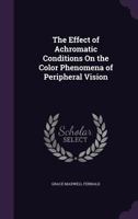 The Effect of Achromatic Conditions On the Color Phenomena of Peripheral Vision 1019117532 Book Cover