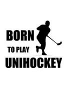 Born to Play Unihockey: Notizbuch Unihockey Notebook Hockey 1092561013 Book Cover