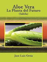 Aloe Vera: La Planta del Futuro: S�bila 1438935323 Book Cover