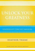 Unlock Your Greatness Leadership Coaches Manual: Lesson Plans that Unlock Greatness 0986887870 Book Cover