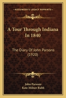 A Tour Through Indiana in 1840: The Diary of John Parsons (1920) 1164074237 Book Cover