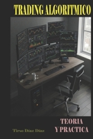 TRADING ALGORITMICO : TEORIA Y PRACTICA (Spanish Edition) B0F74MHC2Q Book Cover