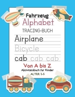 Fahrzeug Alphabet Tracing-buch Von A bis Z Aktivitätsbuch für Kinder Alter 2-5: Preschool Practice Handwriting Workbook: Vorschule, Kindergarten und K 1650418892 Book Cover