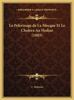 Le Pelerinage de La Mecque Et Le Cholera Au Hedjaz (1883) 1160168571 Book Cover