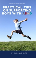 Practical Tips on Supporting Boys with ADHD: Educational, Nutritional, Technological, and Dietary Recommendations for Supporting Boys with ADHD B08TQ4FCFV Book Cover