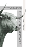 THE SILVER SUPERCYCLE: WHY NOW IS THE TIME TO BE BULLISH ON SILVER B08YCXHQD3 Book Cover