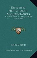 Effie And Her Strange Acquaintances: A Very Curious Story, Almost True 9354361803 Book Cover