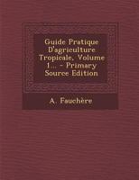 Guide Pratique D'agriculture Tropicale, Volume 1... 1294369164 Book Cover