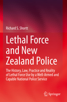 Lethal Force and New Zealand Police: The History, Law, Practice and Reality of Lethal Force Use by a Well-Armed and Capable National Police Service 3031052684 Book Cover