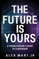 "The Future is Yours": A Young Person's Guide to Leadership B0F9VS8HXN Book Cover