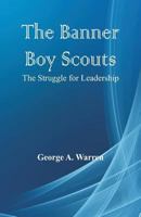 The Banner Boy Scouts: Or, The Struggle for Leadership 1515356949 Book Cover