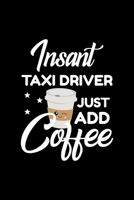 Insant Taxi Driver Just Add Coffee: Funny Notebook for Taxi Driver Funny Christmas Gift Idea for Taxi Driver Taxi Driver Journal 100 pages 6x9 inches 170420934X Book Cover