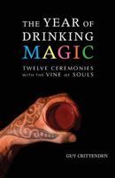 The Year of Drinking Magic: Twelve Ceremonies with the Vine of Souls 1944769986 Book Cover