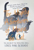 The Mighty Adventures of Mouse, the Cat: The Calling of the Protectors: Book 2 1532068409 Book Cover