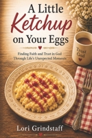 A Little Ketchup on Your Eggs: Trusting God, Finding Faith, and Embracing Life’s Unexpected Moments (The Willing Heart Series) B0GZL6Y7W3 Book Cover