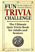 Fun Trivia Challenge: The Ultimate Quiz Trivia Book for Adults and Seniors: Test Your Knowledge and Have a Laugh! B0DVBZT3MT Book Cover