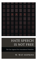 Hate Speech Is Not Free: The Case Against First Amendment Protection 1538192373 Book Cover