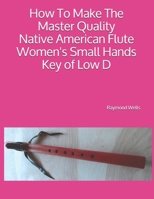 How To Make The Master Quality Native American Flute Key of Low D B094T8ZVSS Book Cover