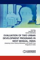 EVALUATION OF TWO URBAN DEVELOPMENT PROGRAMS IN WEST BENGAL, INDIA: Assessing Urban Poverty Alleviations and Health Care Programs in India 3843351627 Book Cover