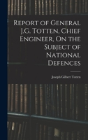 Report of General J.G. Totten, Chief Engineer, On the Subject of National Defences 1018049924 Book Cover