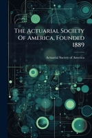 The Actuarial Society Of America, Founded 1889: List Of Fellows And Associates ... Constitution And By-laws ...... 1276390122 Book Cover