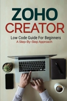 Zoho Creator Low Code Guide: For Beginners A Step-By-Step Approach (Low Code Guide Books B0C1J2MNTD Book Cover