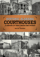 Historic Alabama Courthouses: A Century of Their Images and Stories 1588383342 Book Cover