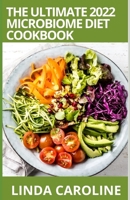THE ULTIMATE 2022 MICROBIOME DIET COOKBOOK: 100+ Vital Microbiome Diet Recipes to Repair and Renew the Body & Brain and Restore Your Gut Health B09TJ82NL3 Book Cover