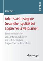 Arbeitsweltbezogene Gesundheitspolitik Bei Atypischer Erwerbsarbeit: Eine Rekonstruktion Von Gestaltungschancen Zur Reduzierung Von Ungleichheit Im Arbeitsleben 3658266716 Book Cover