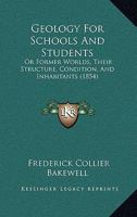 Geology For Schools And Students: Or Former Worlds, Their Structure, Condition, And Inhabitants 1241521514 Book Cover