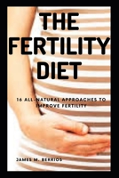 The Fertility Diet: 16 All-natural Approaches to Improve Fertility B0BF2Q72KP Book Cover