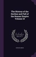 The History of the Decline and Fall of the Roman Empire. A new edition, etc. With maps. Vol. X. 9353709695 Book Cover