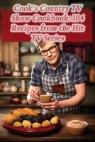 Cook's Country TV Show Cookbook: 104 Recipes from the Hit TV Series B0CGKYFTX6 Book Cover