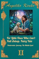 FOR LITTLE ONES WHO CAN'T FALL ASLEEP. FAIRY TALE: Book 2. Underwater Journey. The Middle Level ("For Little Ones Who Can't Fall Asleep. A Fairy Tale.") B0FQ2PXX9H Book Cover