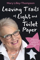 Leaving Trails of Light and Toilet Paper: Reflections of a depressed optimist on family, love, and Light 1952481880 Book Cover