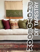 DIY Tapestry Photo Book: Creative Textile Crafting Guide Featuring 40 Unique Patterns And Designs To Inspire B0DPXL9VXD Book Cover