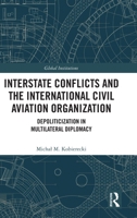 Interstate Conflicts and the International Civil Aviation Organization: Depoliticization in Multilateral Diplomacy (Global Institutions) 1032695366 Book Cover